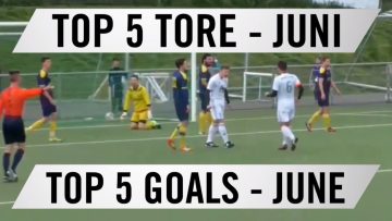 TOP 5 Tore – Juni 2016 | RHEINKICK.TV